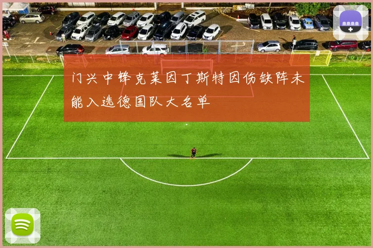 门兴中锋克莱因丁斯特因伤缺阵未能入选德国队大名单