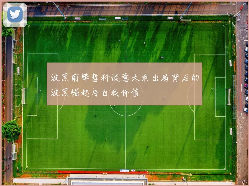 波黑前锋哲科谈意大利出局背后的波黑崛起与自我价值
